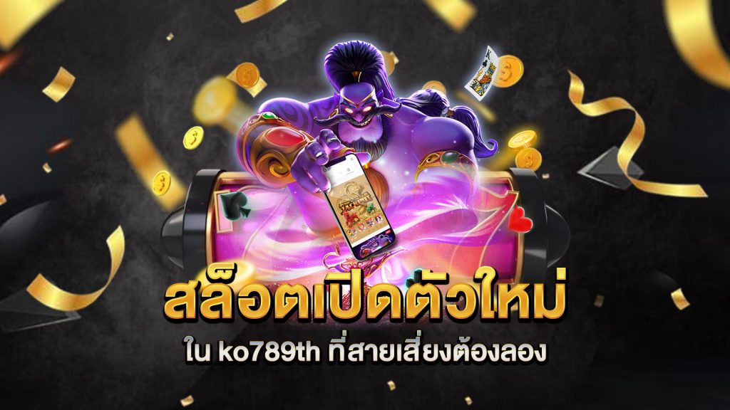 สล็อตเปิดตัวใหม่ใน-ko789th-ที่สายเสี่ยงต้องลอง